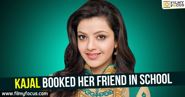 Kajal booked her friend in school