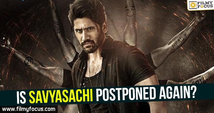 Is Savyasachi postponed again?