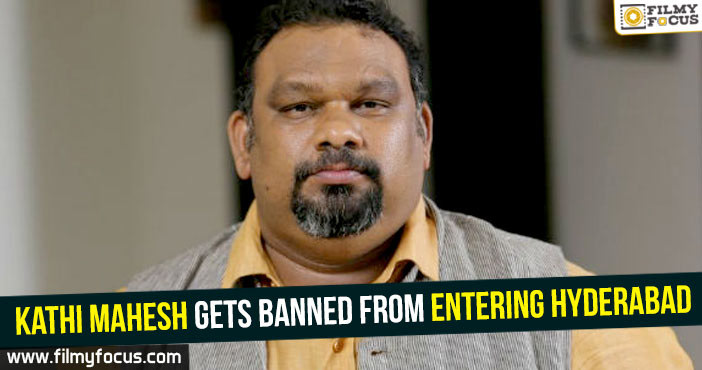 Kathi Mahesh gets banned from entering Hyderabad