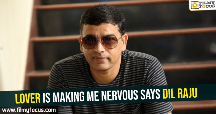 Lover is making me nervous : Dil Raju