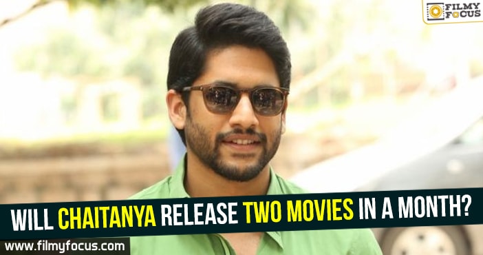 Will Chaitanya release two movies in a month?