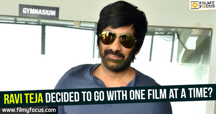 Ravi Teja decided to go with one film at a time?
