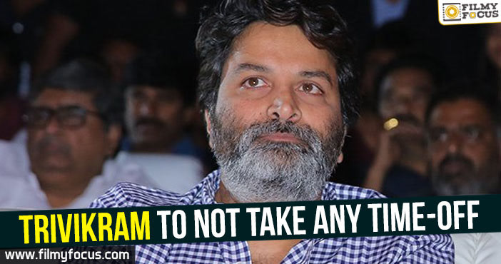 Trivikram to not take any time-off