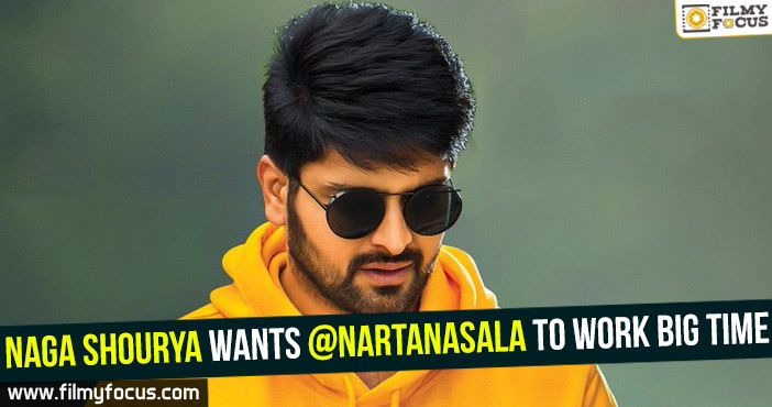 Naga Shourya wants @Nartanasala to work big time