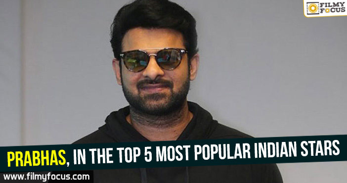 Prabhas, in the Top 5 most popular Indian stars