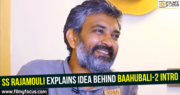 SS Rajamouli explains idea behind Baahubali-2 intro