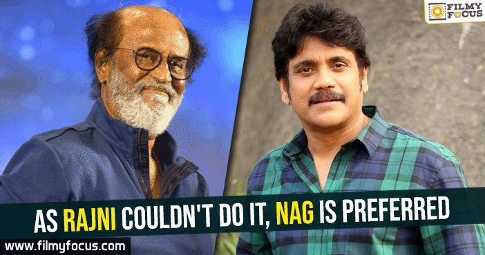 As Rajni couldn’t do it, Nag is preferred