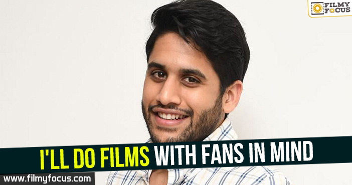 I’ll do films with fans in mind