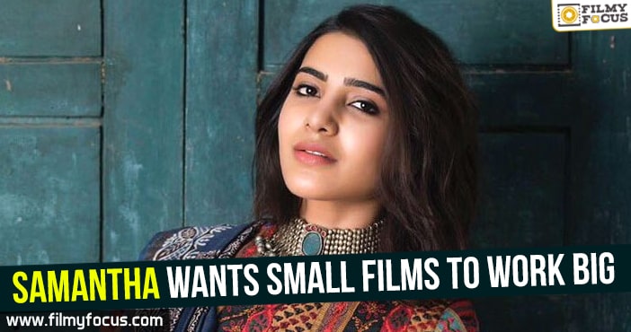 Samantha wants small films to work Big