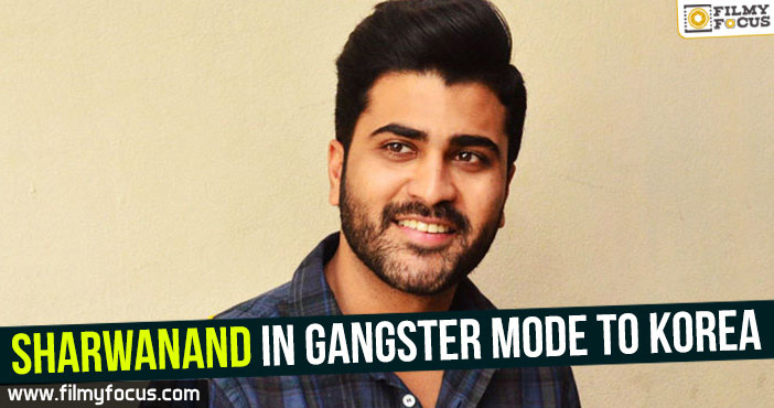 Sharwanand in gangster mode to Korea