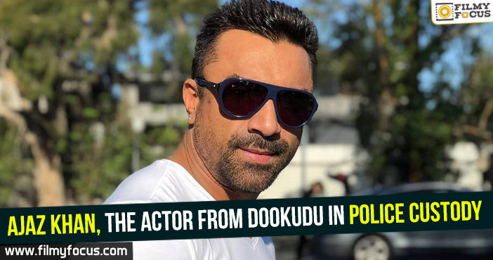 Ajaz Khan, the actor from Dookudu in police custody
