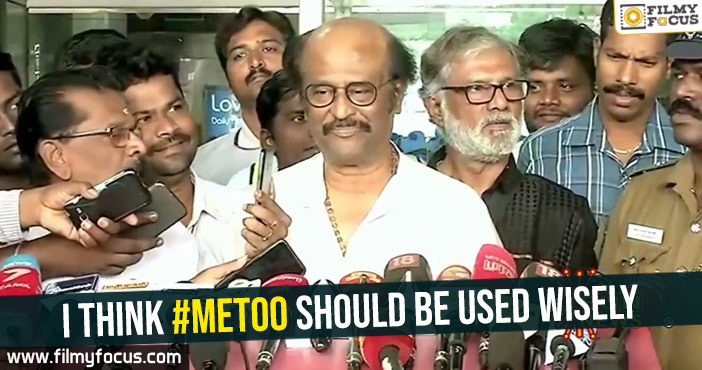 I think #MeToo should be used wisely : Rajnikanth