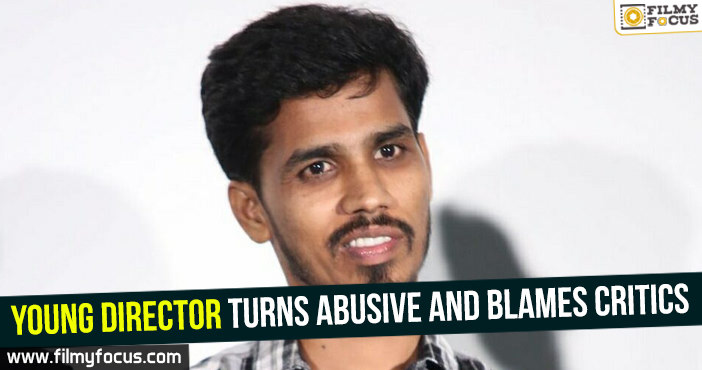 Young director turns abusive and blames critics