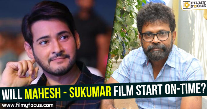 Will Mahesh – Sukumar film start on-time?