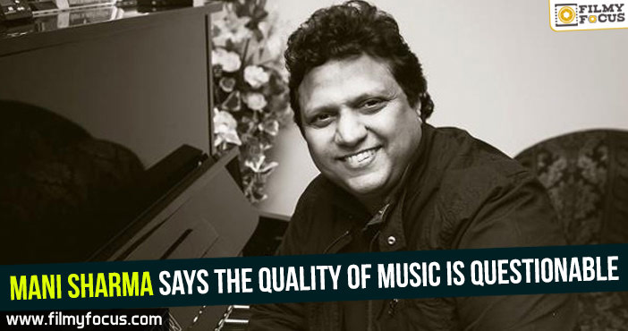 Mani Sharma says the quality of music is questionable