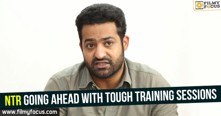 NTR going ahead with tough training sessions