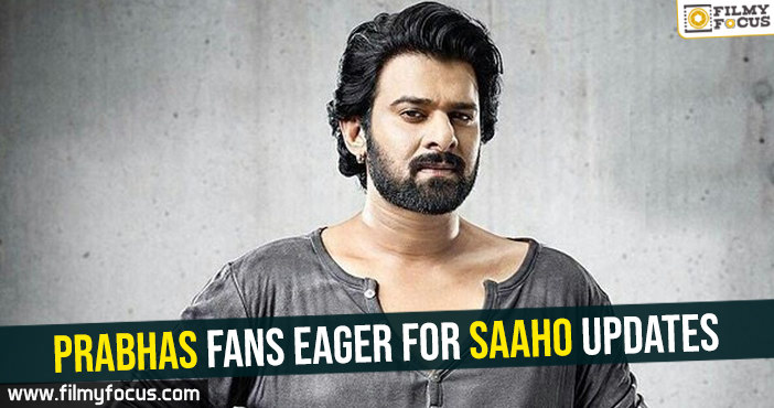 Prabhas fans eager for Saaho updates!