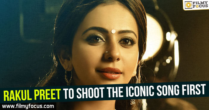 Rakul Preet to shoot the iconic song first