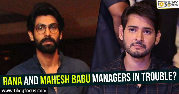 Rana and Mahesh Babu managers in trouble?