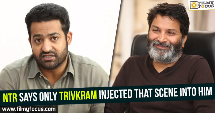 NTR says only Trivkram injected that scene into him