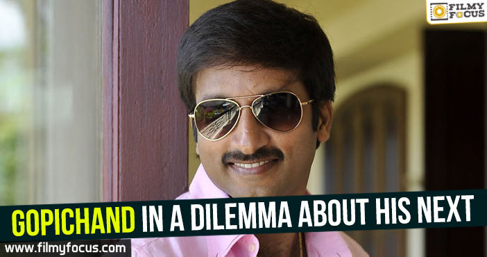 Gopichand in a dilemma about his next