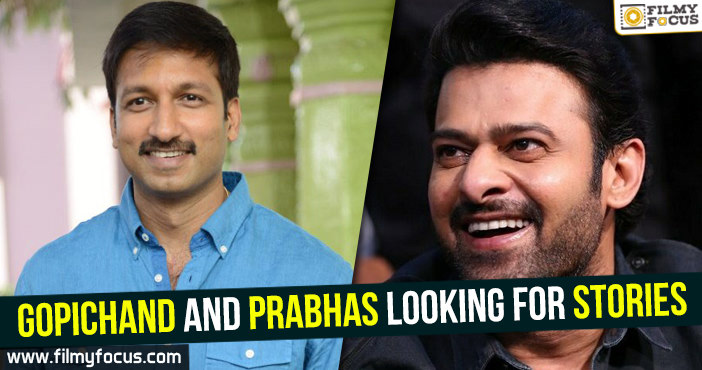 Gopichand and Prabhas looking for stories