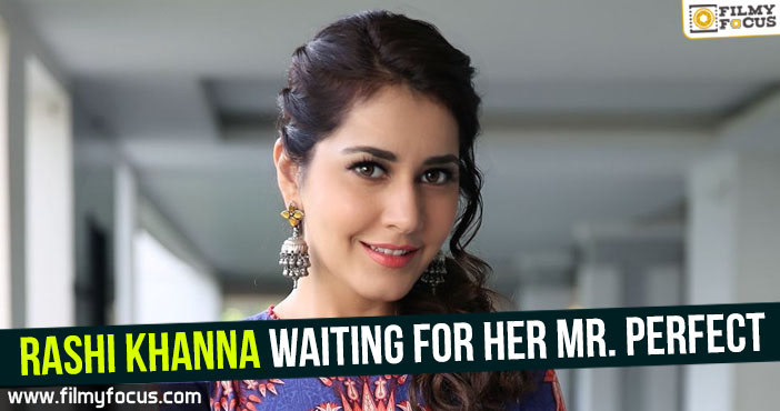 Rashi Khanna waiting for her Mr. Perfect