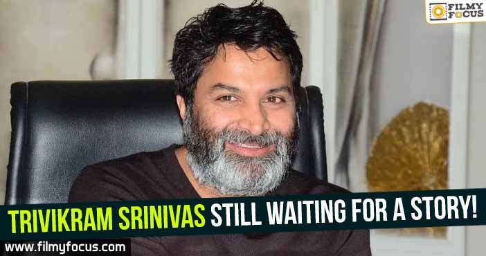 Trivikram Srinivas still waiting for a story!
