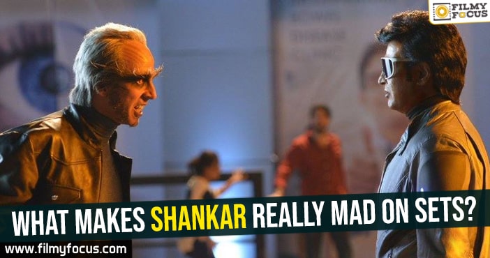 What makes Shankar really mad on sets?