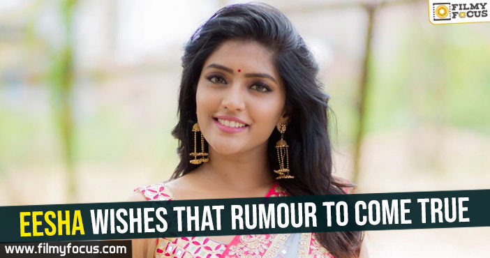 Eesha wishes that rumour to come true!