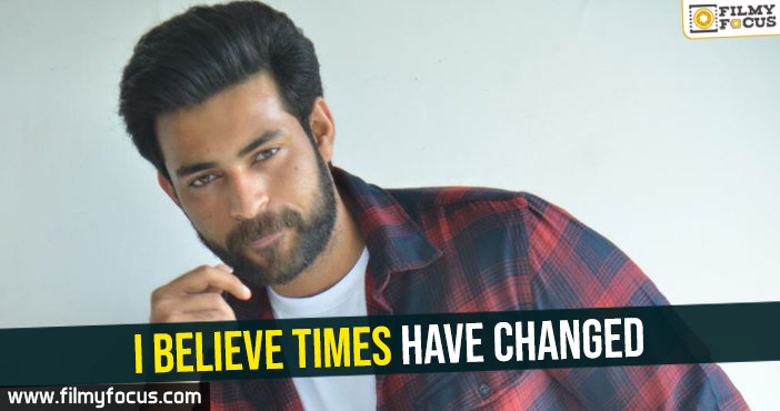 I believe times have changed : Varun Tej