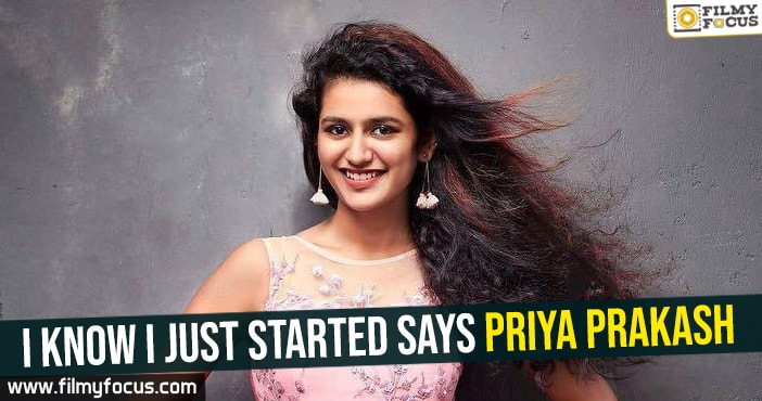 I know I just started Says Priya Prakash