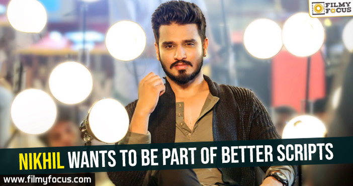 Nikhil wants to be part of better scripts