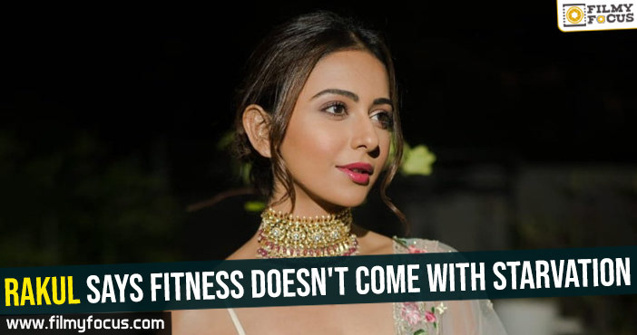 Rakul says fitness doesn’t come with starvation 