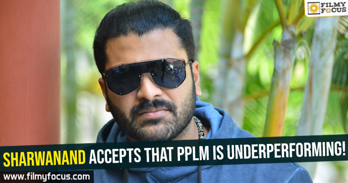 Sharwanand accepts that PPLM is underperforming!