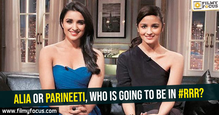 Alia or Parineeti, who is going to be in #RRR?