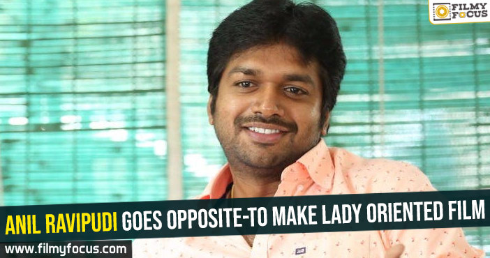 Anil Ravipudi goes opposite-To make lady oriented film