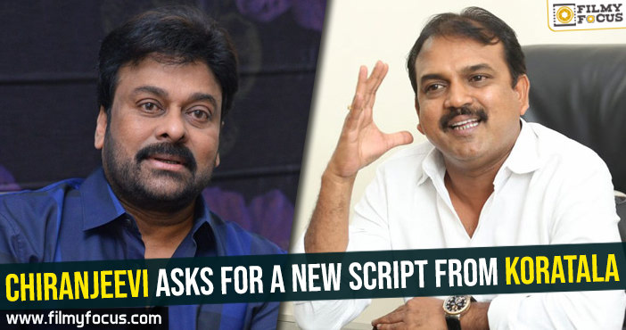 Chiranjeevi asks for a new script from Koratala