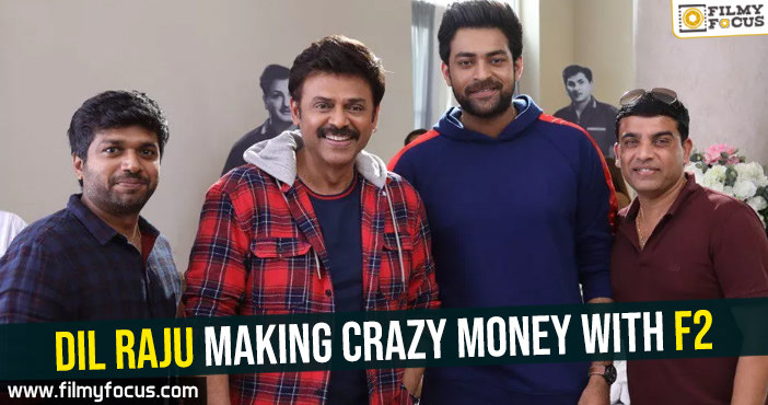 Dil Raju making crazy money with F2