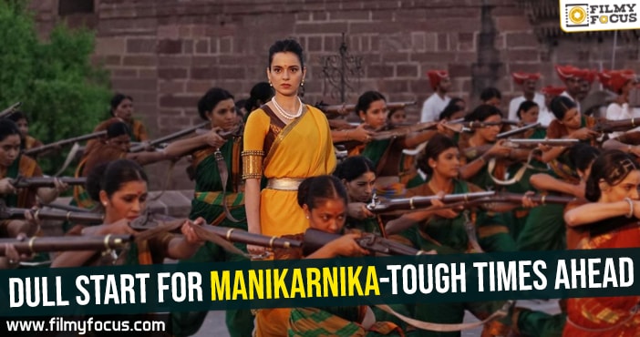 Dull start for Manikarnika-Tough times ahead
