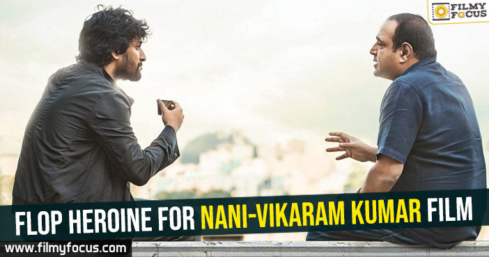 Flop heroine for Nani-Vikaram Kumar film