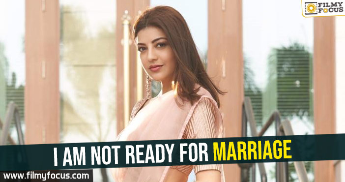 I am not ready for marriage : Kajal