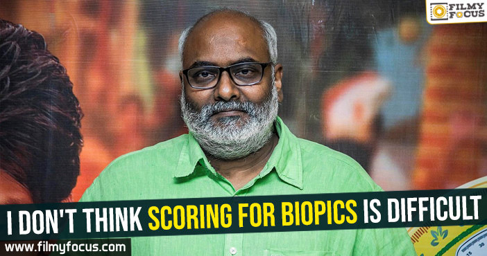I don’t think scoring for biopics is difficult – Keeravani