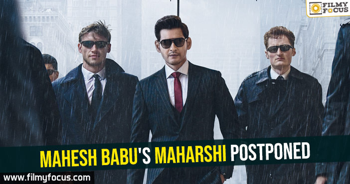 Mahesh Babu’s Maharshi postponed