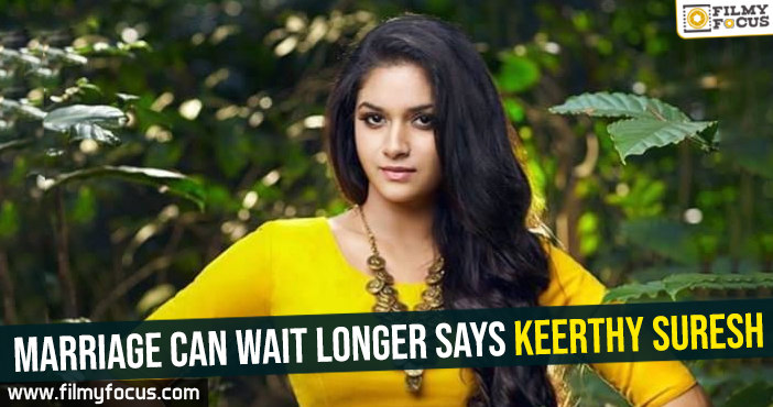 Marriage can wait longer – Keerthy Suresh
