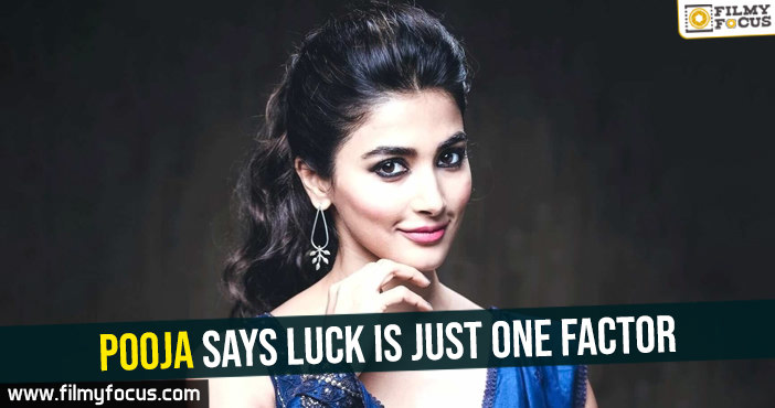 Pooja says luck is just one factor