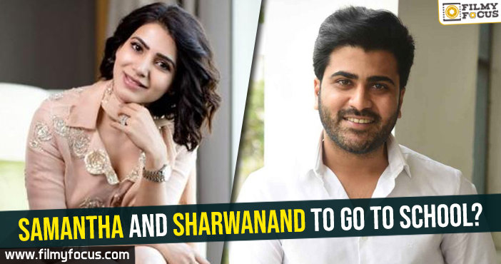 Samantha and Sharwanand to go to school?
