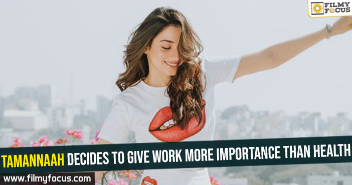 Tamannaah decides to give work more importance than health