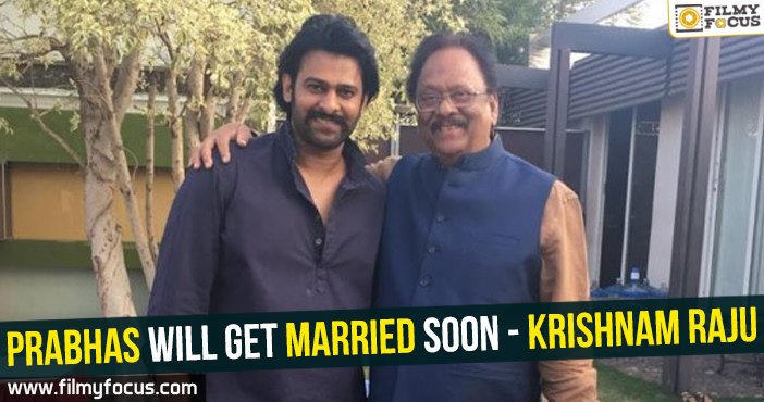 Prabhas will get married soon – Krishnam Raju