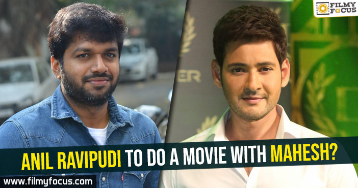 Anil Ravipudi to do a movie with Mahesh?